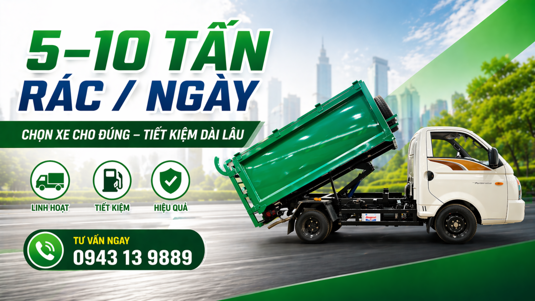 🚛 Một xã cần xử lý 5–10 tấn rác ngày nên chọn xe nào (Phân tích thực tế)